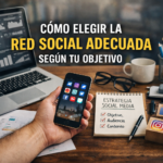 CÓMO ELEGIR LA RED SOCIAL ADECUADA SEGÚN TU OBJETIVO